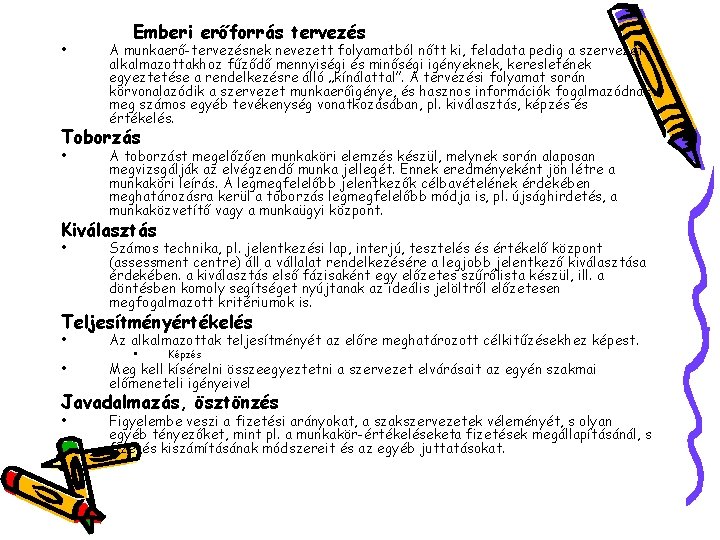  • Emberi erőforrás tervezés A munkaerő-tervezésnek nevezett folyamatból nőtt ki, feladata pedig a