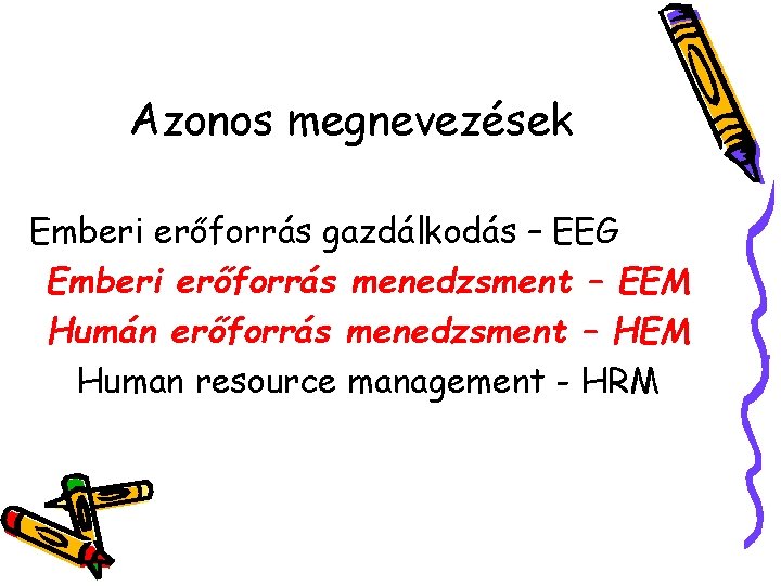 Azonos megnevezések Emberi erőforrás gazdálkodás – EEG Emberi erőforrás menedzsment – EEM Humán erőforrás