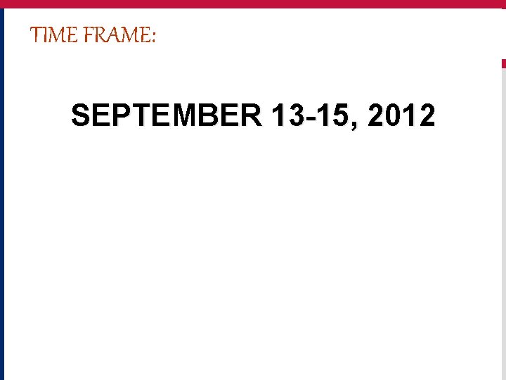 TIME FRAME: SEPTEMBER 13 -15, 2012 2 