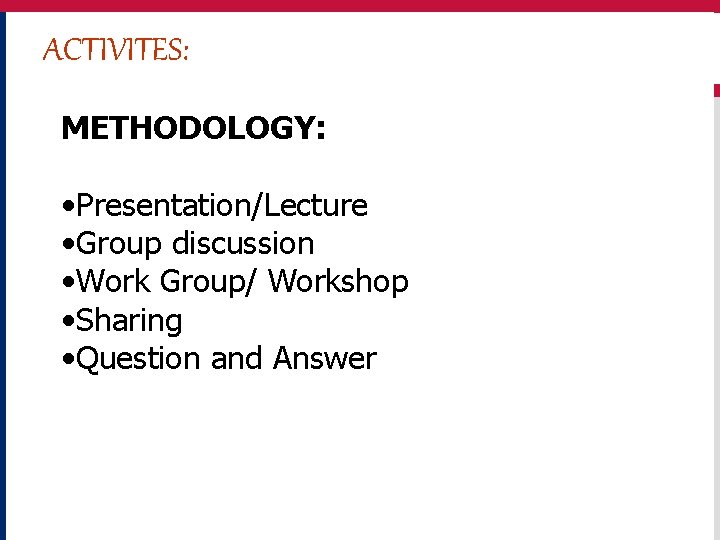 ACTIVITES: METHODOLOGY: • Presentation/Lecture • Group discussion • Work Group/ Workshop • Sharing •
