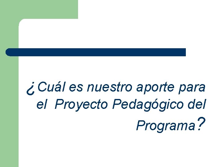 ¿Cuál es nuestro aporte para el Proyecto Pedagógico del Programa? 