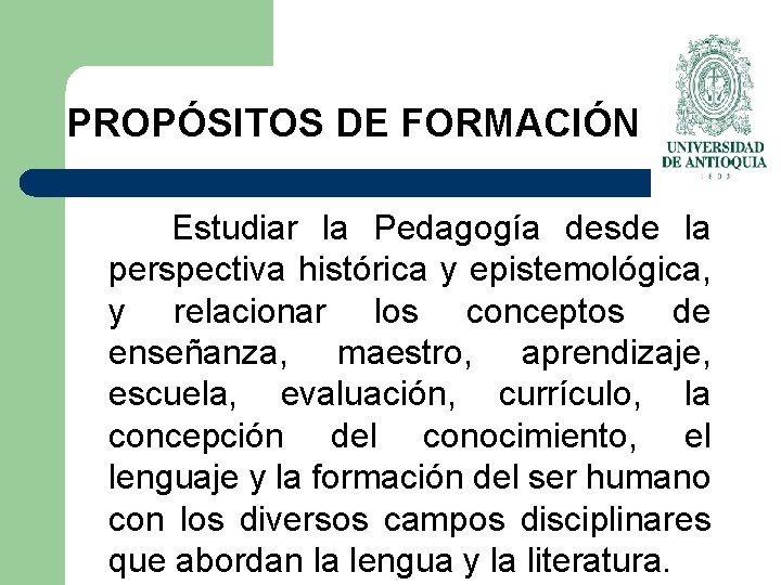 PROPÓSITOS DE FORMACIÓN Estudiar la Pedagogía desde la perspectiva histórica y epistemológica, y relacionar