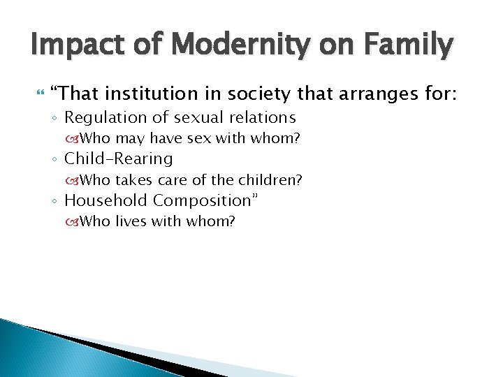 Impact of Modernity on Family “That institution in society that arranges for: ◦ Regulation