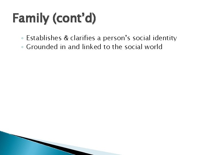 Family (cont’d) ◦ Establishes & clarifies a person’s social identity ◦ Grounded in and