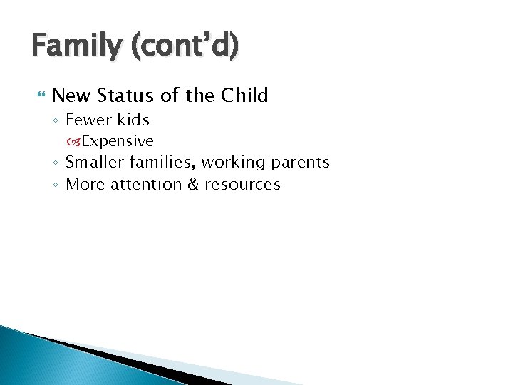 Family (cont’d) New Status of the Child ◦ Fewer kids Expensive ◦ Smaller families,