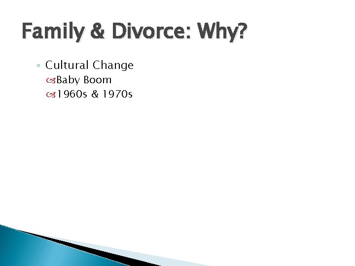 Family & Divorce: Why? ◦ Cultural Change Baby Boom 1960 s & 1970 s
