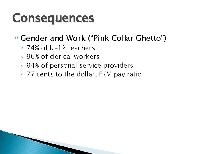 Consequences Gender and Work (“Pink Collar Ghetto”) ◦ ◦ 74% of K-12 teachers 96%