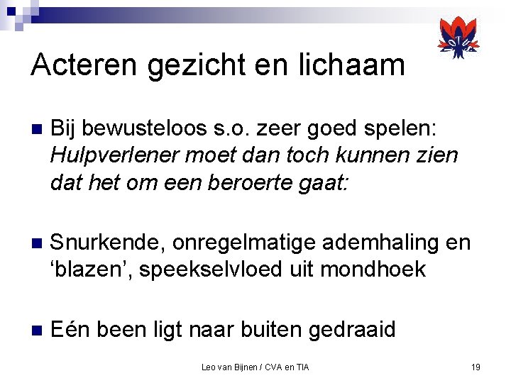 Acteren gezicht en lichaam n Bij bewusteloos s. o. zeer goed spelen: Hulpverlener moet