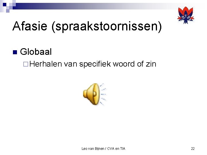 Afasie (spraakstoornissen) n Globaal ¨ Herhalen van specifiek woord of zin Leo van Bijnen