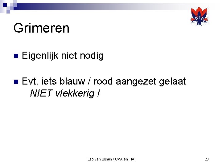 Grimeren n Eigenlijk niet nodig n Evt. iets blauw / rood aangezet gelaat NIET