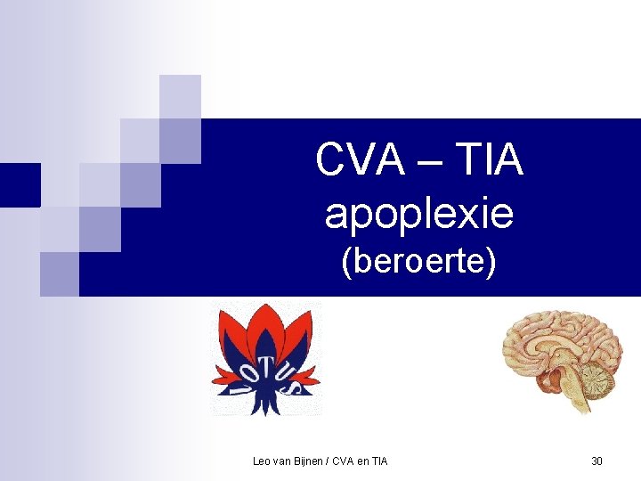 CVA – TIA apoplexie (beroerte) Leo van Bijnen / CVA en TIA 30 
