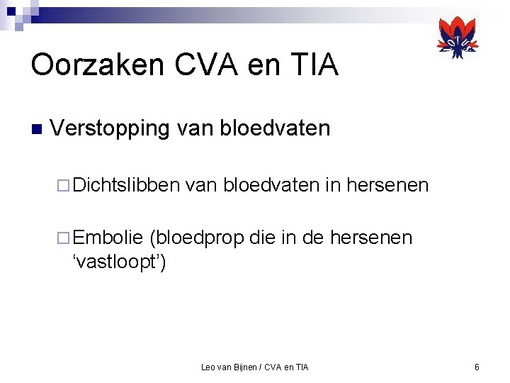 Oorzaken CVA en TIA n Verstopping van bloedvaten ¨ Dichtslibben van bloedvaten in hersenen