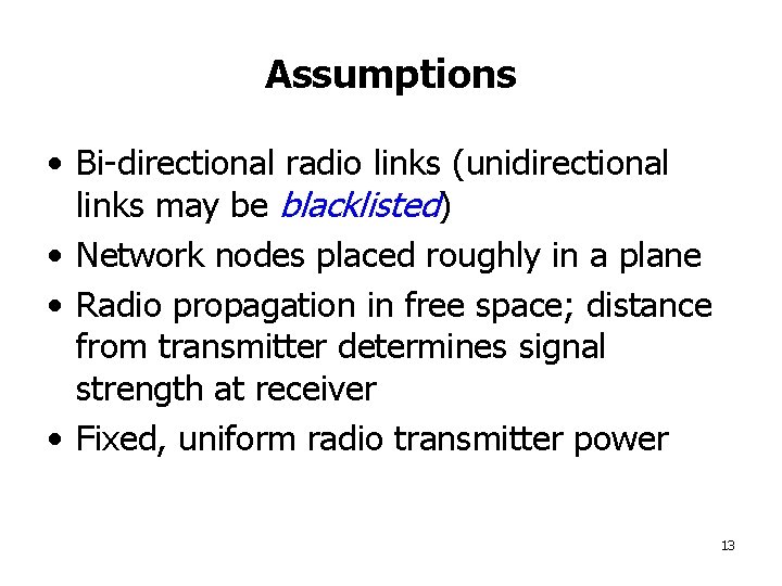 Assumptions • Bi-directional radio links (unidirectional links may be blacklisted) • Network nodes placed