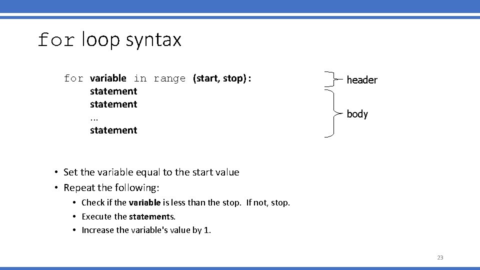 for loop syntax for variable in range (start, stop): statement. . . statement header for loop syntax for variable in range (start, stop): statement. . . statement header