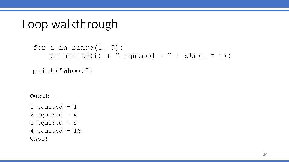 Loop walkthrough for i in range(1, 5): print(str(i) + " squared = " + Loop walkthrough for i in range(1, 5): print(str(i) + " squared = " +