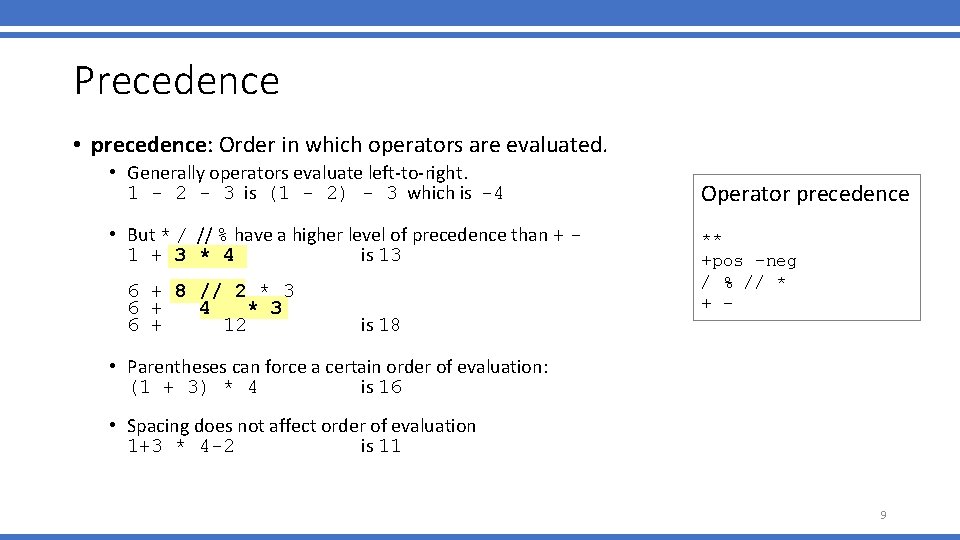 Precedence • precedence: Order in which operators are evaluated. • Generally operators evaluate left-to-right. Precedence • precedence: Order in which operators are evaluated. • Generally operators evaluate left-to-right.