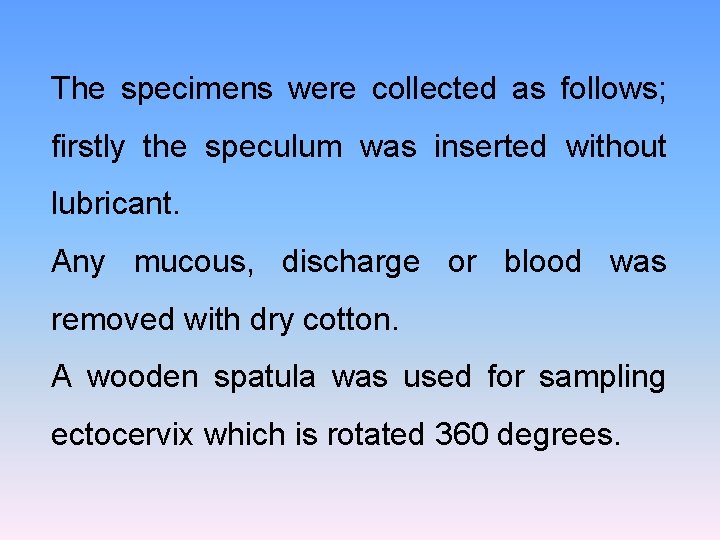 The specimens were collected as follows; firstly the speculum was inserted without lubricant. Any