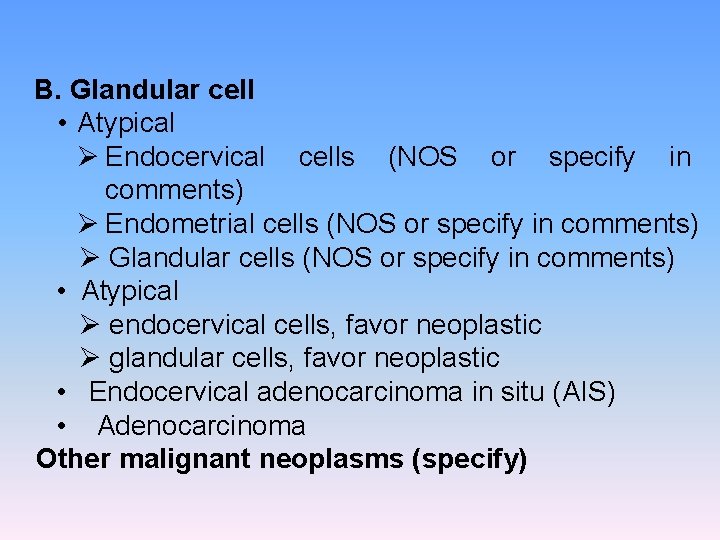 B. Glandular cell • Atypical Ø Endocervical cells (NOS or specify in comments) Ø