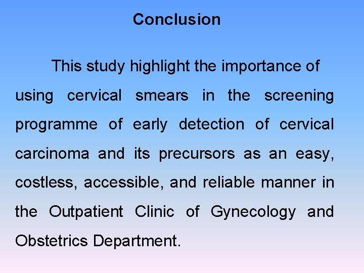 Conclusion This study highlight the importance of using cervical smears in the screening programme