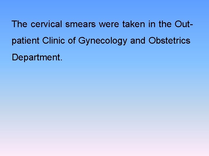 The cervical smears were taken in the Outpatient Clinic of Gynecology and Obstetrics Department.