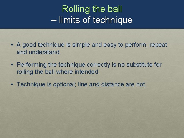 Rolling the ball – limits of technique • A good technique is simple and