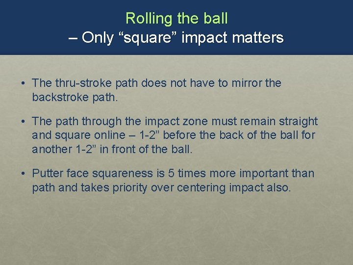 Rolling the ball – Only “square” impact matters • The thru-stroke path does not