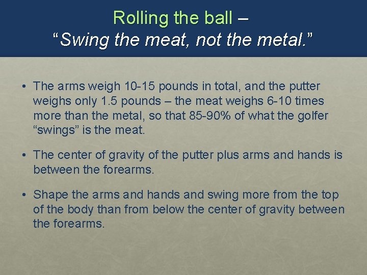 Rolling the ball – “Swing the meat, not the metal. ” • The arms