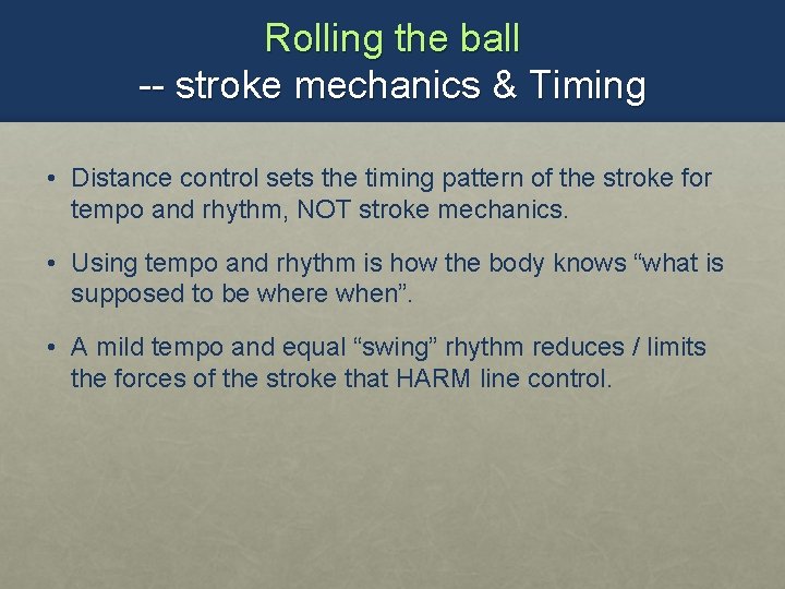 Rolling the ball -- stroke mechanics & Timing • Distance control sets the timing