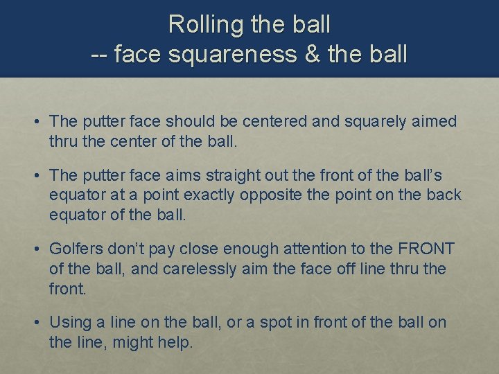 Rolling the ball -- face squareness & the ball • The putter face should