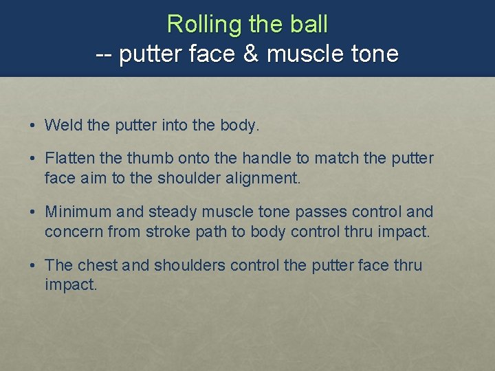 Rolling the ball -- putter face & muscle tone • Weld the putter into
