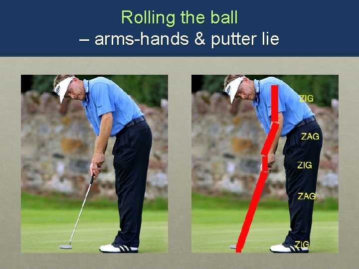 Rolling the ball – arms-hands & putter lie 