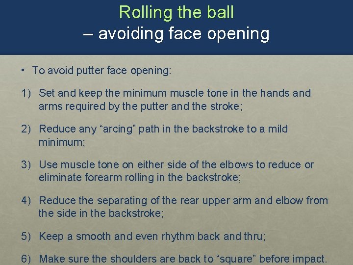 Rolling the ball – avoiding face opening • To avoid putter face opening: 1)