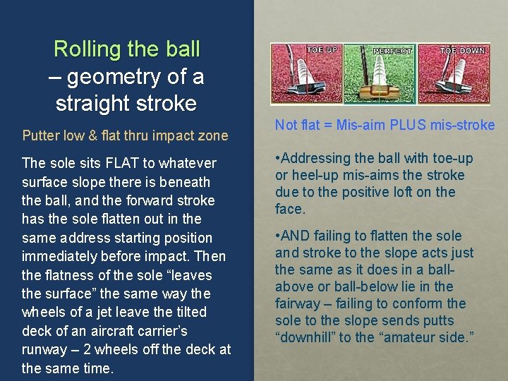 Rolling the ball – geometry of a straight stroke Putter low & flat thru