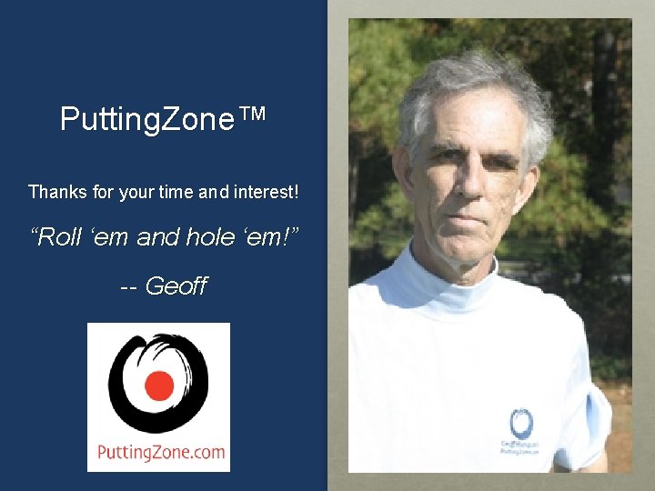 Putting. Zone™ Thanks for your time and interest! “Roll ‘em and hole ‘em!” --