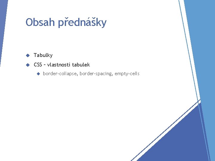 Obsah přednášky Tabulky CSS – vlastnosti tabulek border-collapse, border-spacing, empty-cells 