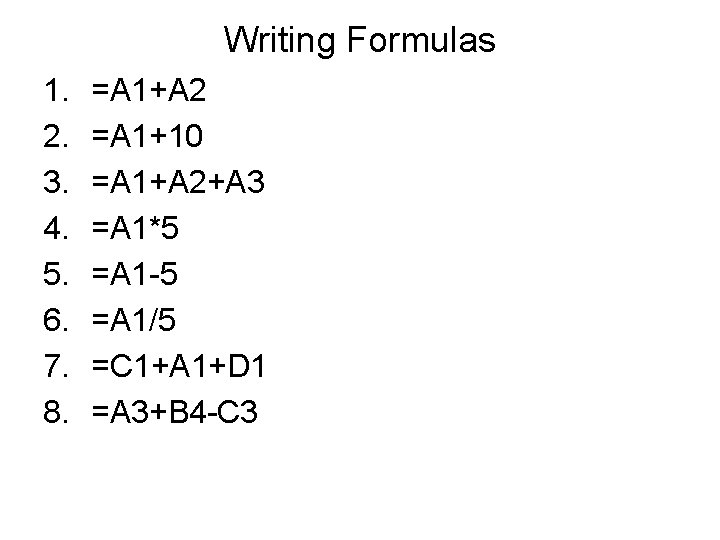 Writing Formulas 1. 2. 3. 4. 5. 6. 7. 8. =A 1+A 2 =A