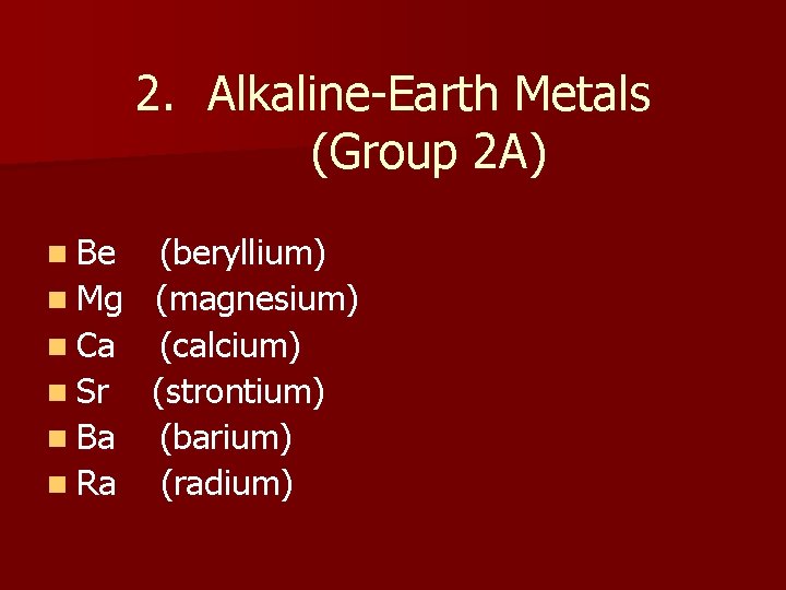 2. Alkaline-Earth Metals (Group 2 A) n Be (beryllium) n Mg (magnesium) n Ca