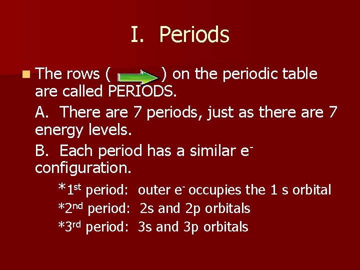 I. Periods n The rows ( ) on the periodic table are called PERIODS.