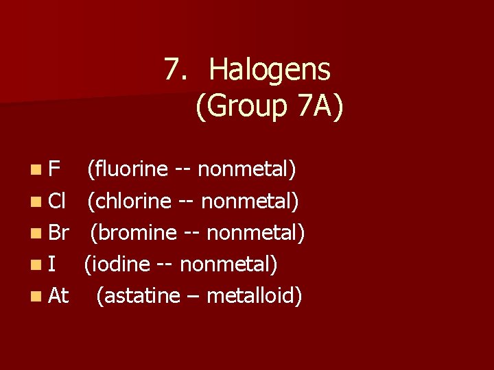 7. Halogens (Group 7 A) n. F n Cl n Br n. I n