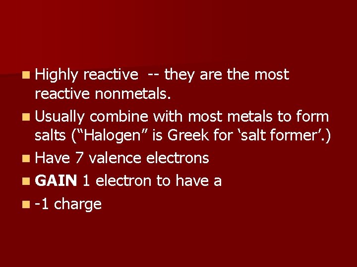 n Highly reactive -- they are the most reactive nonmetals. n Usually combine with