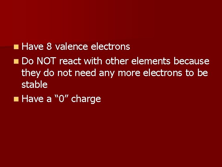 n Have 8 valence electrons n Do NOT react with other elements because they