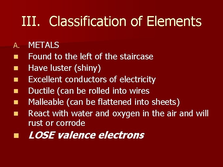 III. Classification of Elements A. n n n n METALS Found to the left