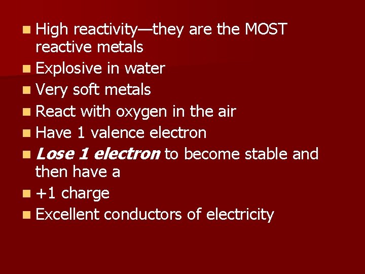 n High reactivity—they are the MOST reactive metals n Explosive in water n Very