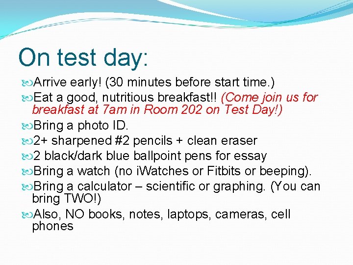 On test day: Arrive early! (30 minutes before start time. ) Eat a good,