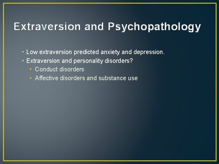 Extraversion and Psychopathology • Low extraversion predicted anxiety and depression. • Extraversion and personality