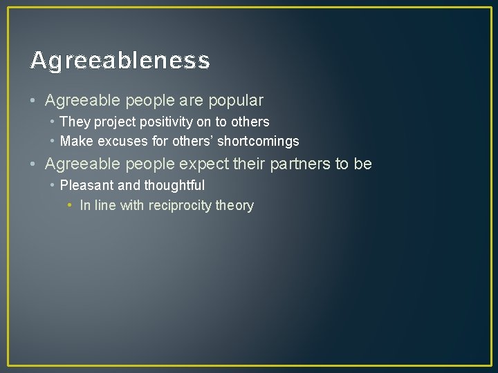Agreeableness • Agreeable people are popular • They project positivity on to others •