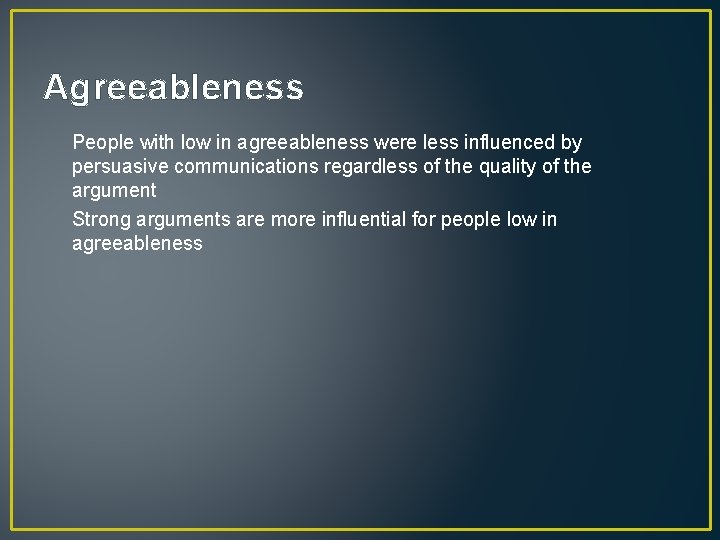 Agreeableness People with low in agreeableness were less influenced by persuasive communications regardless of