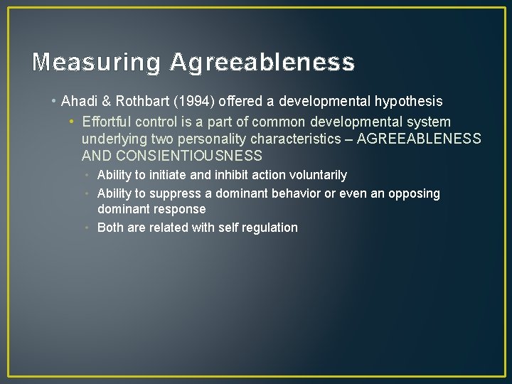 Measuring Agreeableness • Ahadi & Rothbart (1994) offered a developmental hypothesis • Effortful control