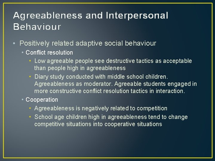 Agreeableness and Interpersonal Behaviour • Positively related adaptive social behaviour • Conflict resolution •