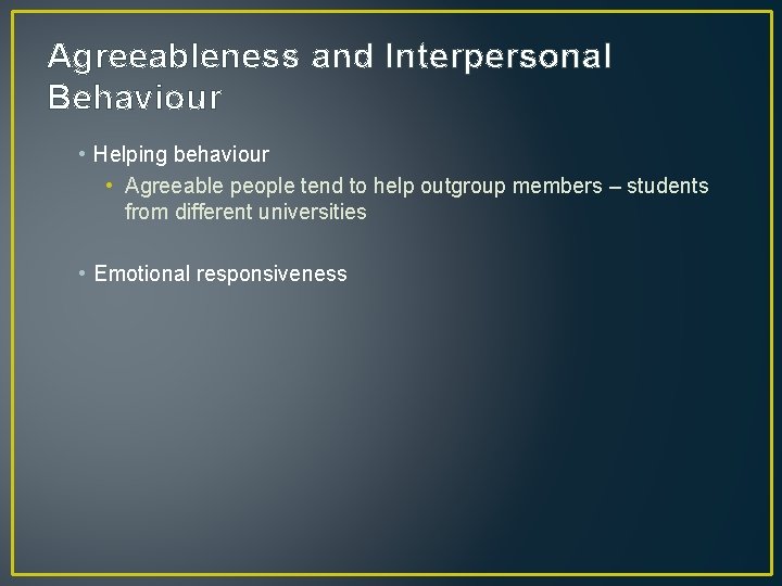 Agreeableness and Interpersonal Behaviour • Helping behaviour • Agreeable people tend to help outgroup